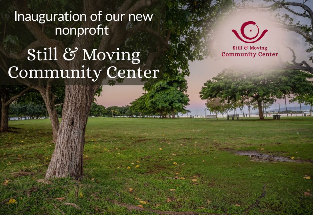 INAUGURATION of our new nonprofit: Still & Moving Community Center. In-Person